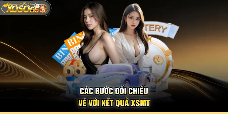 Các bước đối chiếu vé với kết quả XSMT