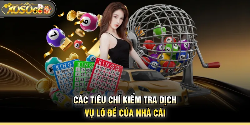 Các tiêu chí kiểm tra dịch vụ lô đề của nhà cái
