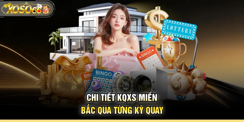 Chi tiết KQXS miền Bắc qua từng kỳ quay