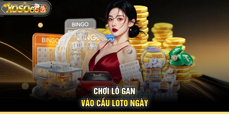 Chơi lô gan vào cầu loto ngày