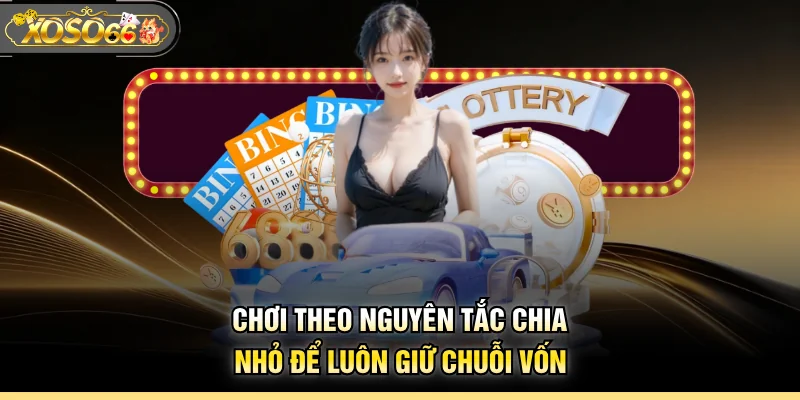 Chơi theo nguyên tắc chia nhỏ để luôn giữ chuỗi vốn