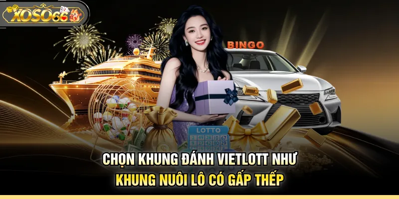 Chọn khung đánh Vietlott như khung nuôi lô có gấp thếp