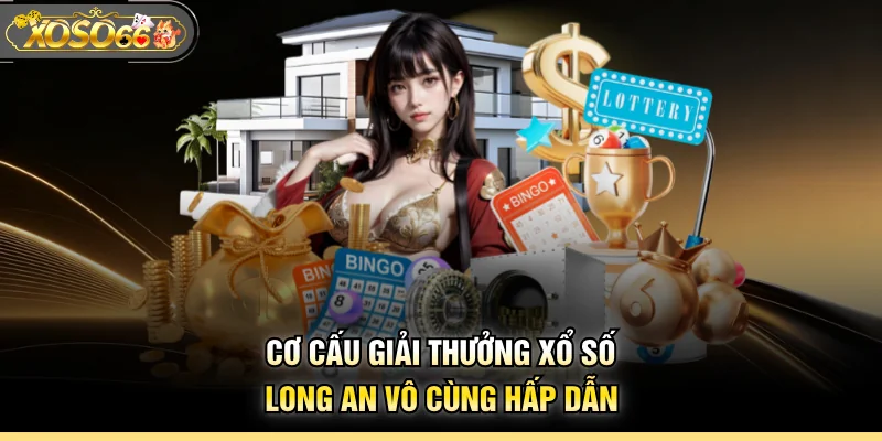 Cơ cấu giải thưởng xổ số Long An vô cùng hấp dẫn