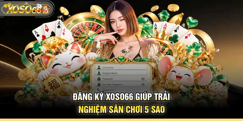 Đăng ký XOSO66 giúp trải nghiệm sân chơi 5 sao