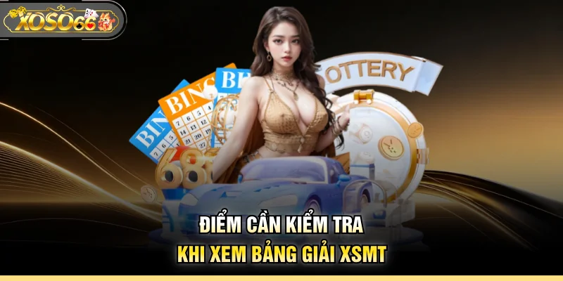 Điểm cần kiểm tra khi xem bảng giải XSMT