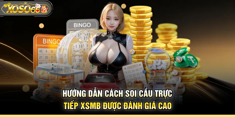 Hướng dẫn cách soi cầu trực tiếp XSMB được đánh giá cao