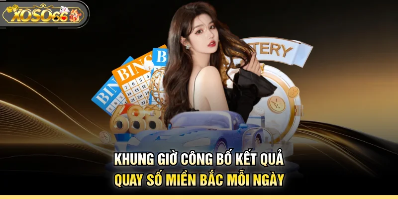 Khung giờ công bố kết quả quay số miền Bắc mỗi ngày