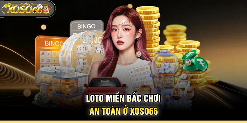 Loto miền Bắc chơi an toàn ở XOSO66