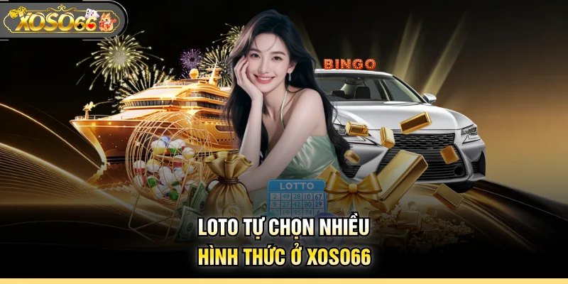 Loto tự chọn nhiều hình thức ở XOSO66