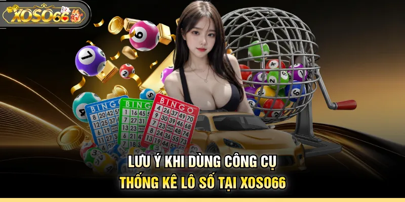 Lưu ý khi dùng công cụ thống kê lô số tại XOSO66