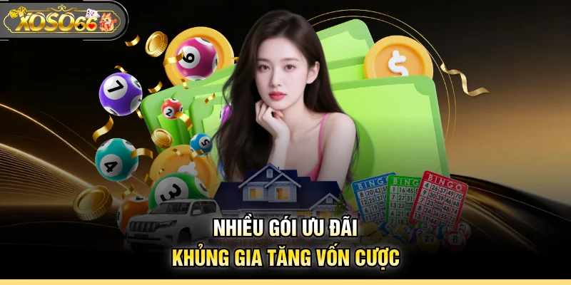 Nhiều gói ưu đãi khủng gia tăng vốn cược