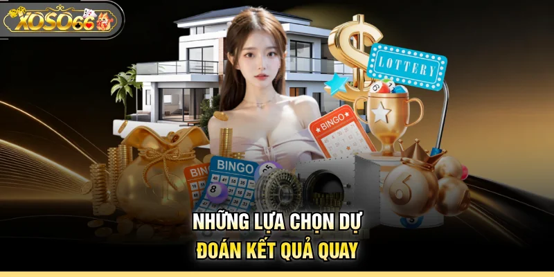Những lựa chọn dự đoán kết quả quay