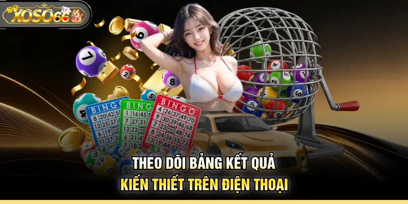 Theo dõi bảng kết quả kiến thiết trên điện thoại