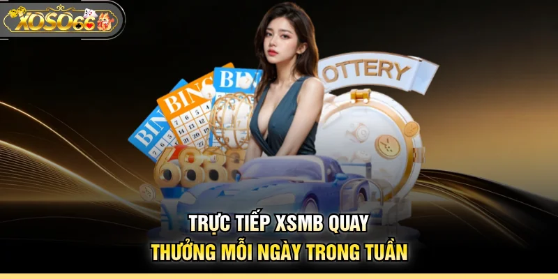 Trực tiếp XSMB quay thưởng mỗi ngày trong tuần