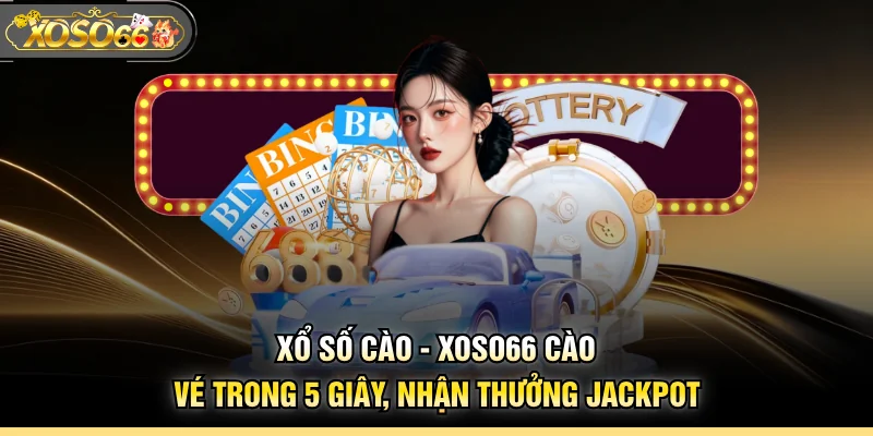 Xổ Số Cào - XOSO66 Cào Vé Trong 5 Giây, Nhận Thưởng Jackpot
