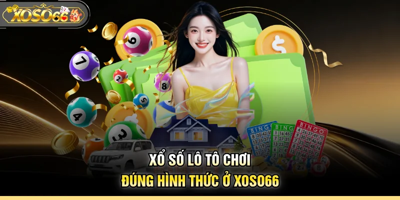 Xổ số lô tô chơi đúng hình thức ở XOSO66