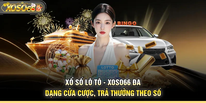 Xổ Số Lô Tô - XOSO66 Đa Dạng Cửa Cược, Trả Thưởng Theo Số