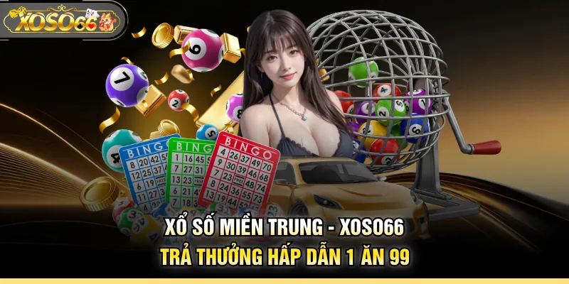 Xổ Số Miền Trung - XOSO66 Trả Thưởng Hấp Dẫn 1 Ăn 99