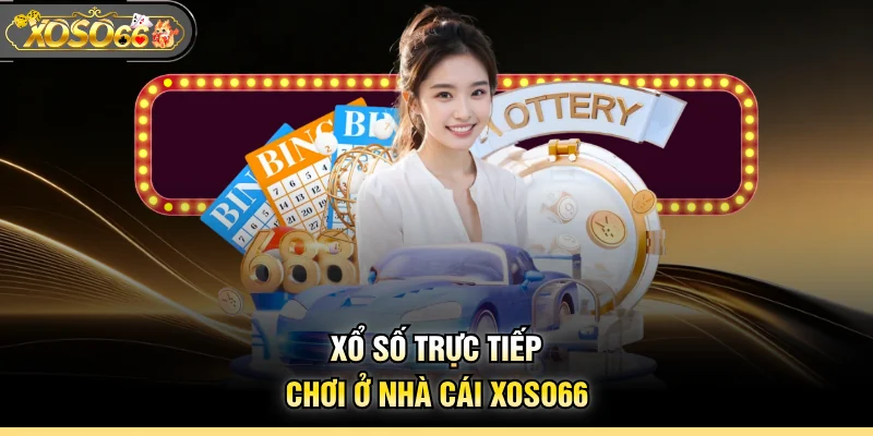 Xổ số trực tiếp chơi ở nhà cái XOSO66