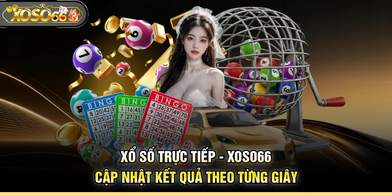 Xổ Số Trực Tiếp - XOSO66 Cập Nhật Kết Quả Theo Từng Giây