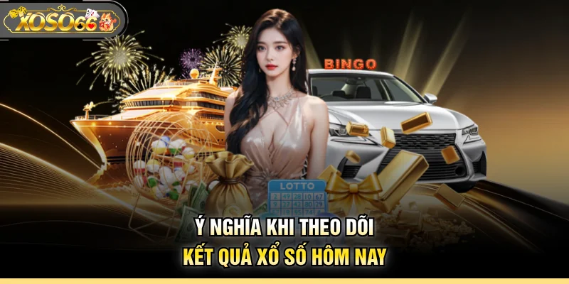 Ý nghĩa khi theo dõi kết quả xổ số hôm nay